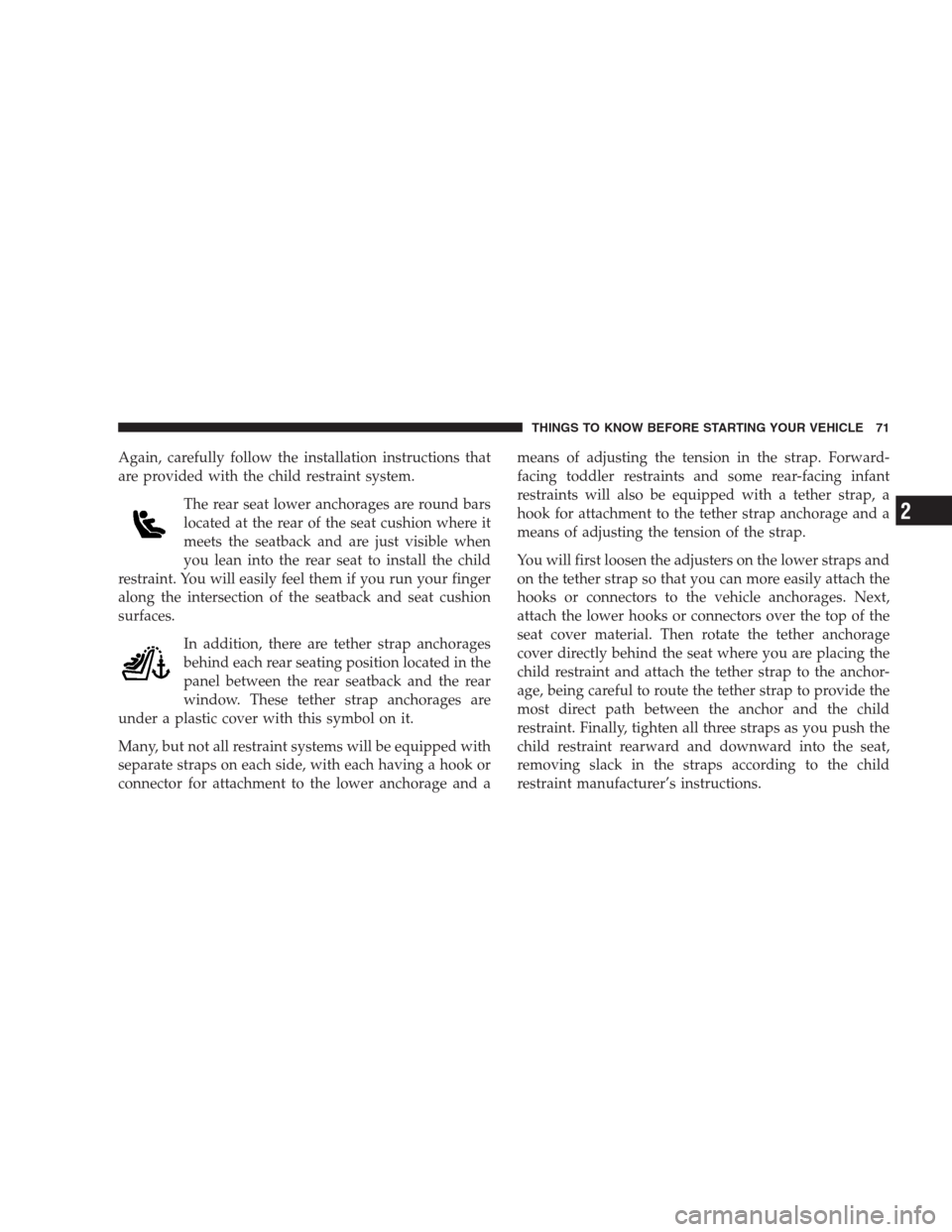 CHRYSLER 300 2009 1.G Manual PDF Again, carefully follow the installation instructions that
are provided with the child restraint system.
The rear seat lower anchorages are round bars
located at the rear of the seat cushion where it
