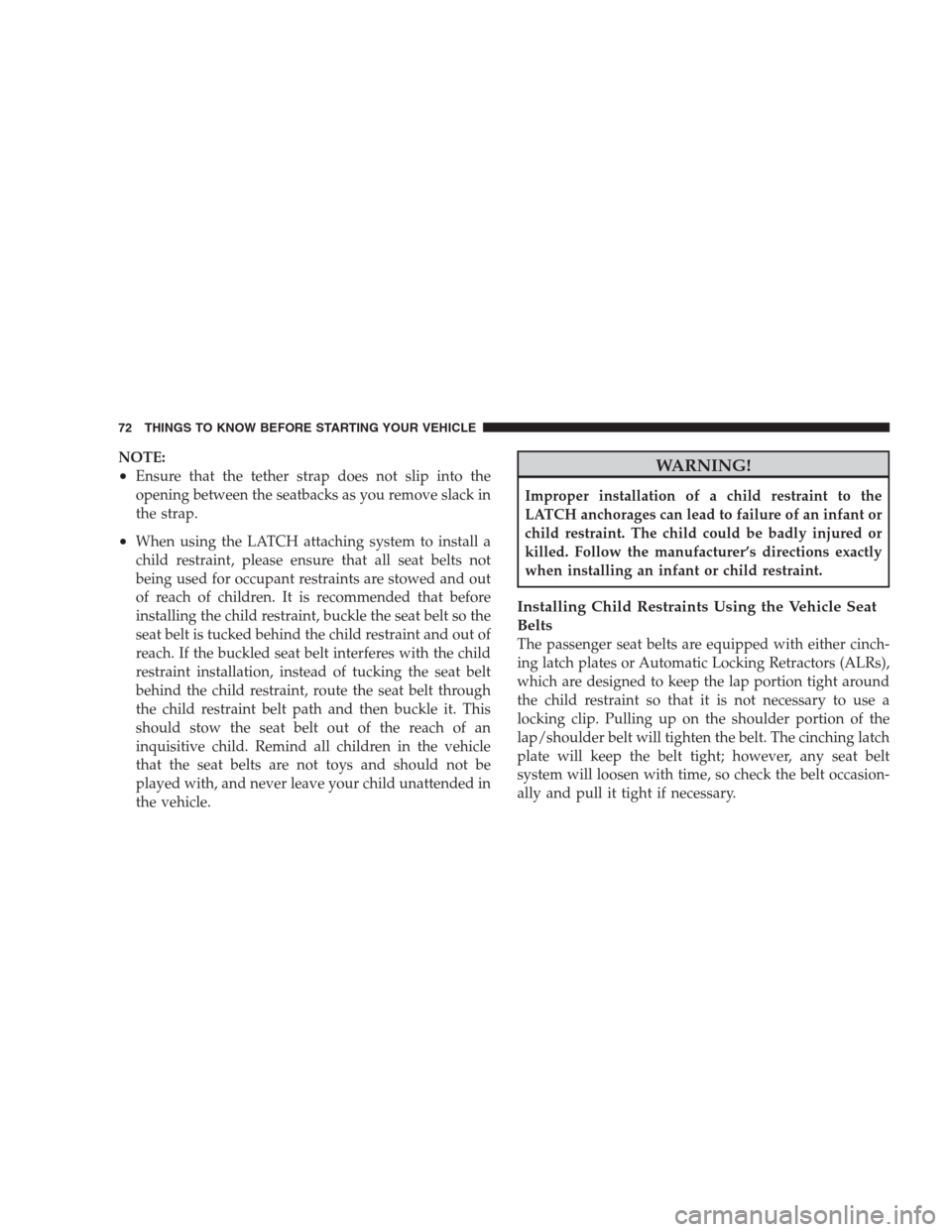 CHRYSLER 300 2009 1.G Manual PDF NOTE:
•Ensure that the tether strap does not slip into the
opening between the seatbacks as you remove slack in
the strap.
•When using the LATCH attaching system to install a
child restraint, plea