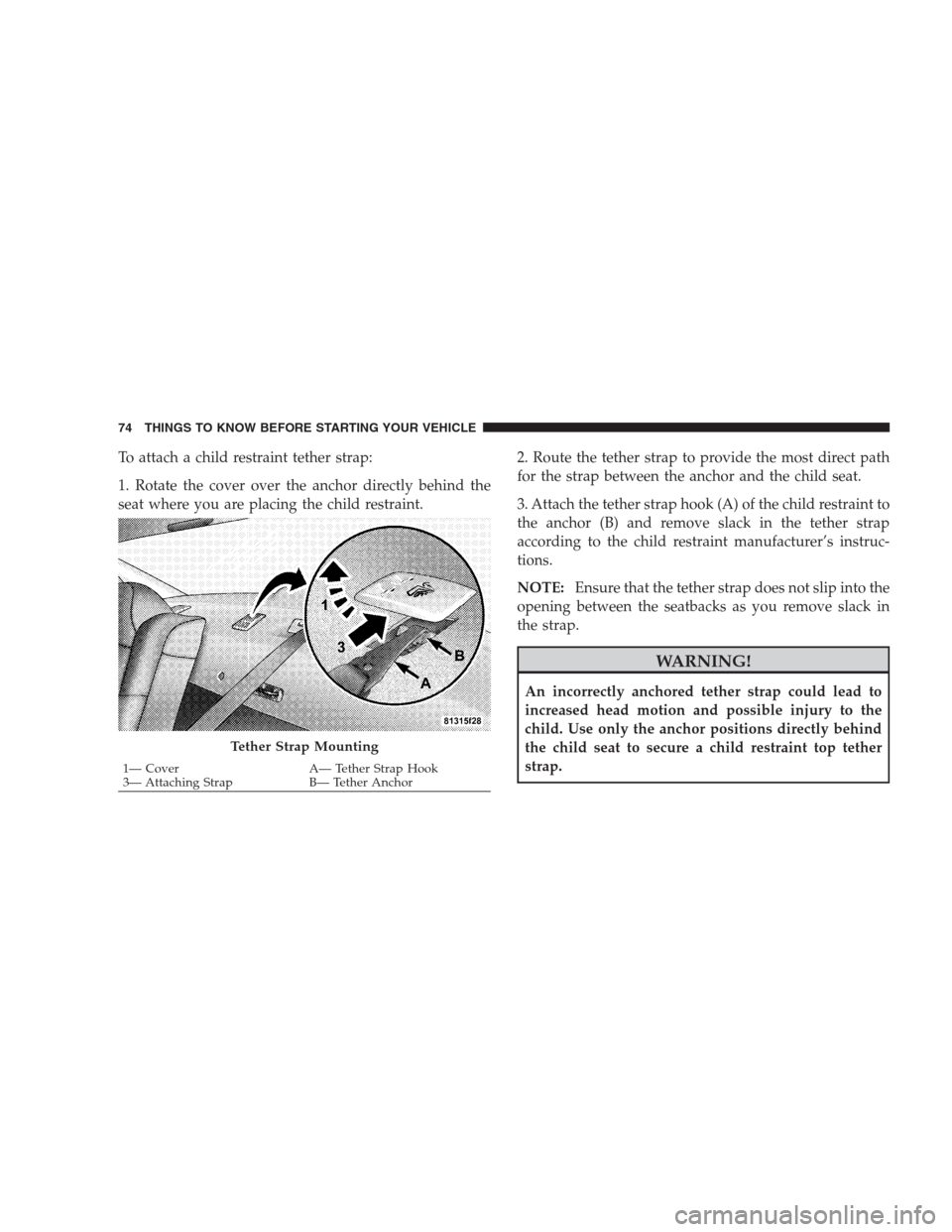 CHRYSLER 300 2009 1.G Manual PDF To attach a child restraint tether strap:
1. Rotate the cover over the anchor directly behind the
seat where you are placing the child restraint.2. Route the tether strap to provide the most direct pa
