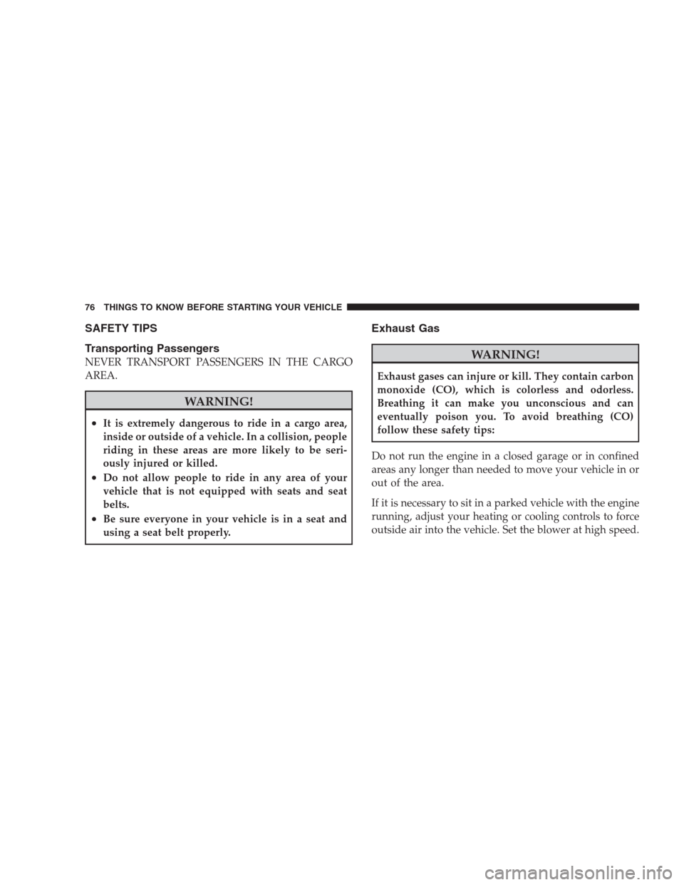 CHRYSLER 300 2009 1.G Manual PDF SAFETY TIPS
Transporting Passengers
NEVER TRANSPORT PASSENGERS IN THE CARGO
AREA.
WARNING!
•It is extremely dangerous to ride in a cargo area,
inside or outside of a vehicle. In a collision, people
