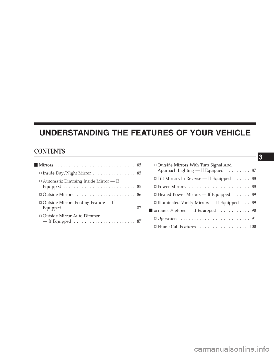 CHRYSLER 300 2009 1.G Manual Online UNDERSTANDING THE FEATURES OF YOUR VEHICLE
CONTENTS
Mirrors.............................. 85
▫Inside Day/Night Mirror................ 85
▫Automatic Dimming Inside Mirror — If
Equipped..........