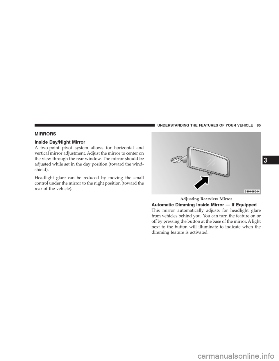 CHRYSLER 300 2009 1.G Manual Online MIRRORS
Inside Day/Night Mirror
A two-point pivot system allows for horizontal and
vertical mirror adjustment. Adjust the mirror to center on
the view through the rear window. The mirror should be
adj