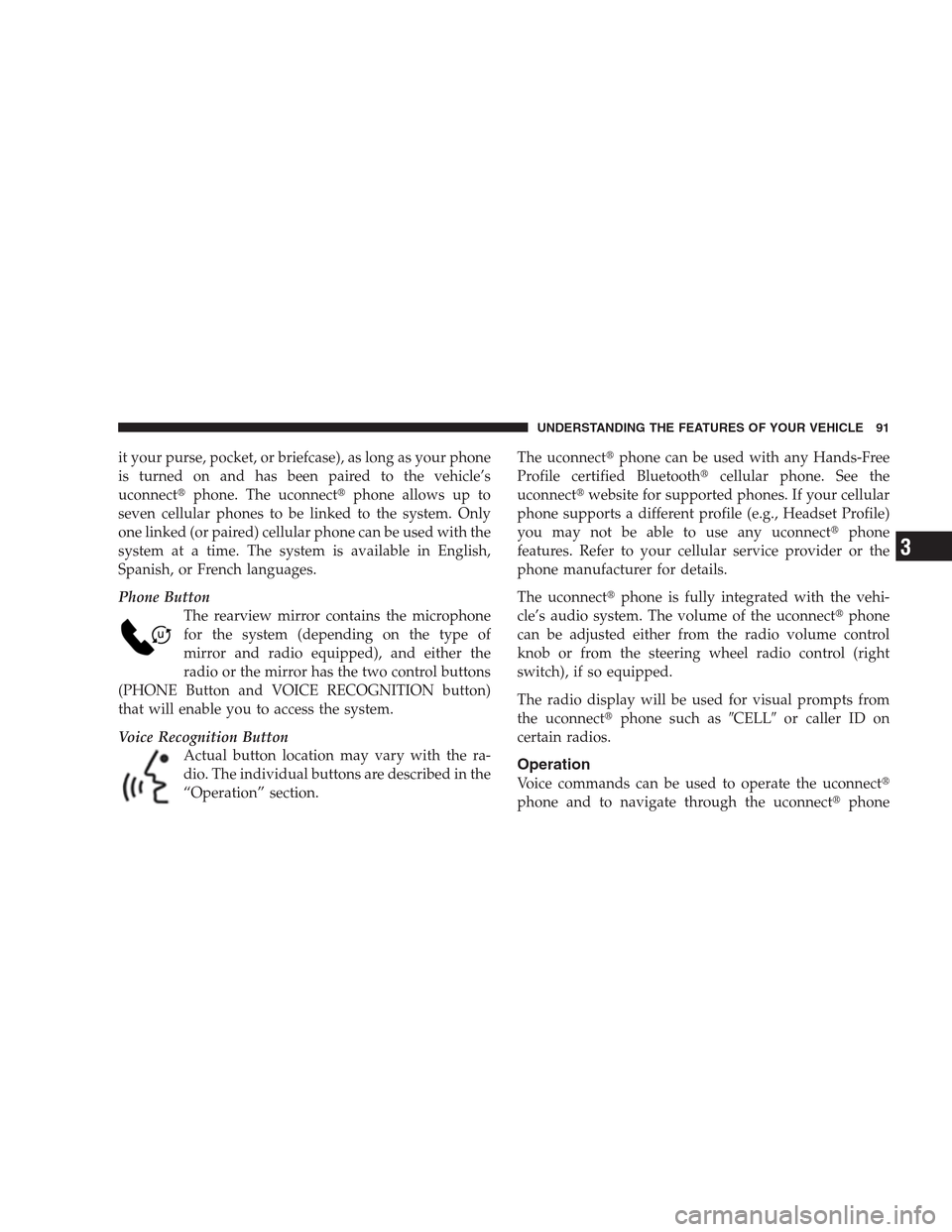 CHRYSLER 300 2009 1.G Owners Manual it your purse, pocket, or briefcase), as long as your phone
is turned on and has been paired to the vehicle’s
uconnectphone. The uconnectphone allows up to
seven cellular phones to be linked to th