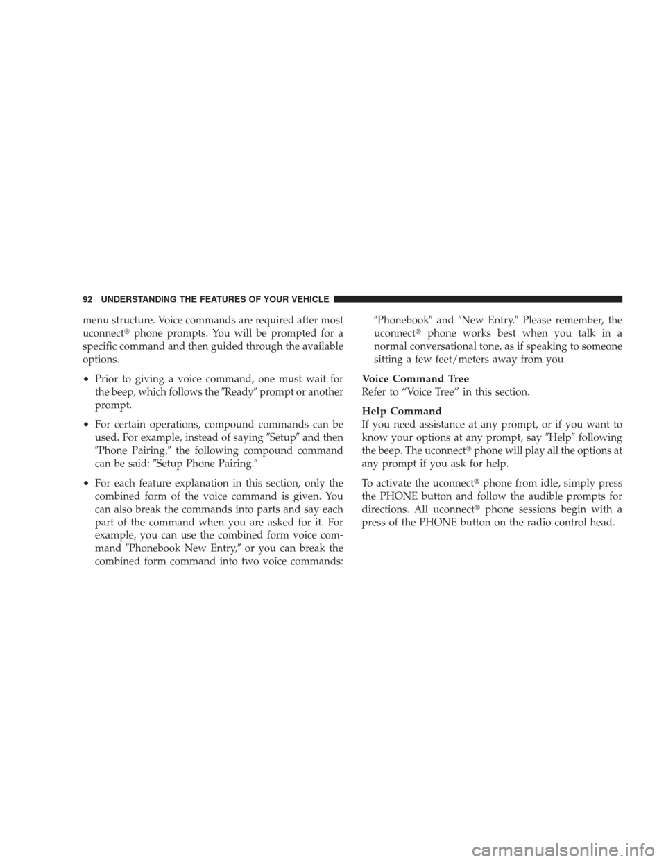 CHRYSLER 300 2009 1.G Owners Manual menu structure. Voice commands are required after most
uconnectphone prompts. You will be prompted for a
specific command and then guided through the available
options.
•Prior to giving a voice com