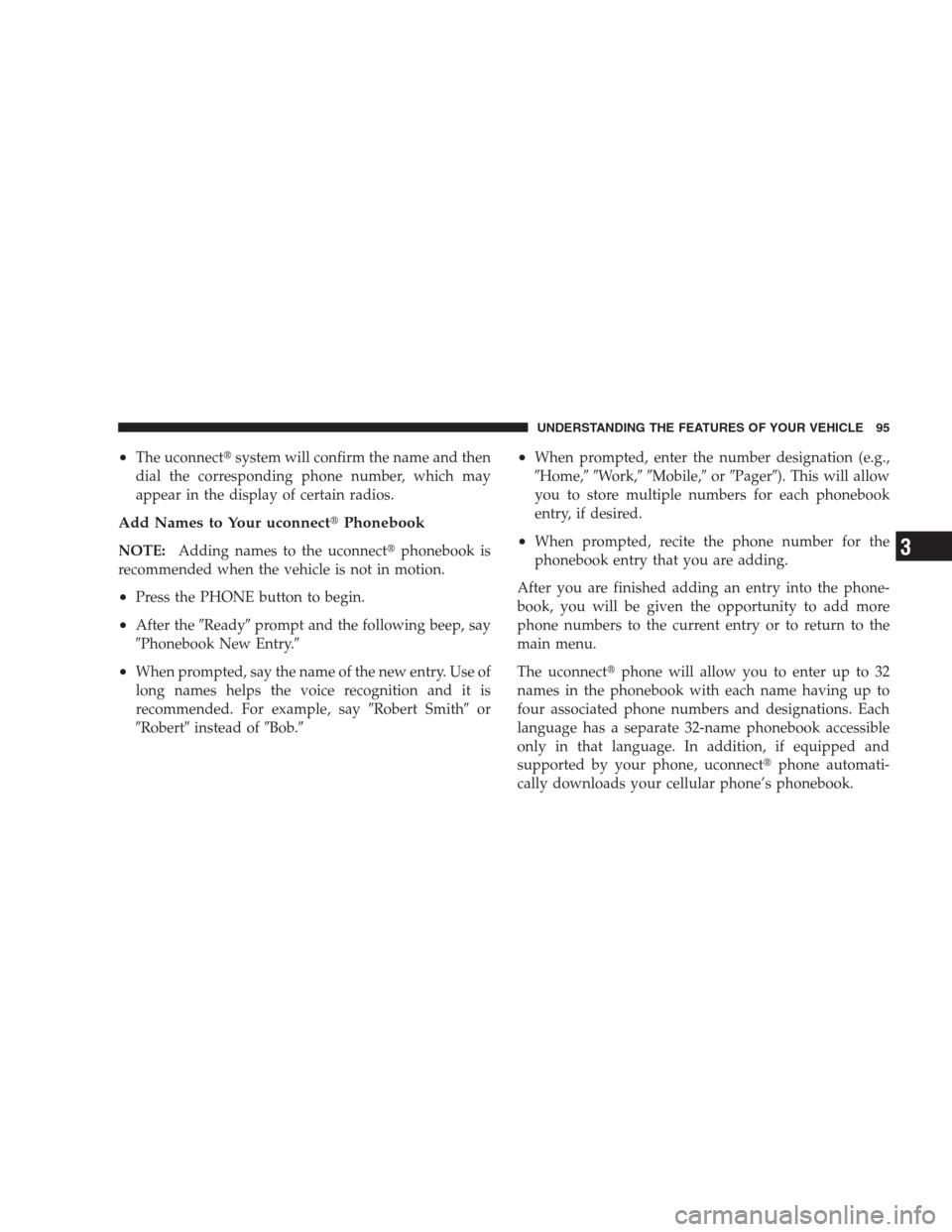 CHRYSLER 300 2009 1.G Owners Manual •The uconnectsystem will confirm the name and then
dial the corresponding phone number, which may
appear in the display of certain radios.
Add Names to Your uconnectPhonebook
NOTE:Adding names to 