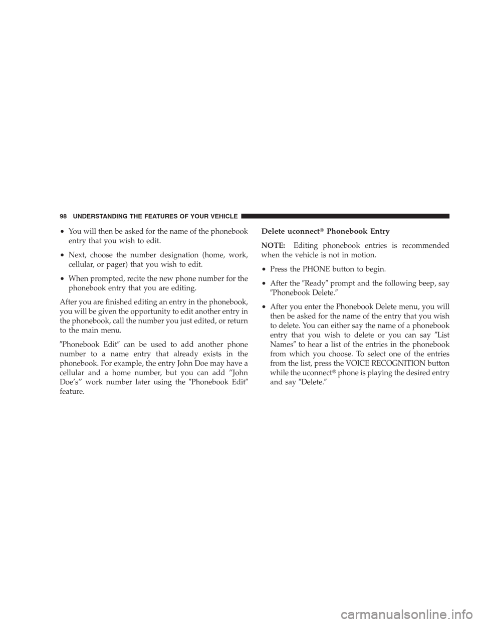 CHRYSLER 300 2009 1.G Owners Manual •You will then be asked for the name of the phonebook
entry that you wish to edit.
•Next, choose the number designation (home, work,
cellular, or pager) that you wish to edit.
•When prompted, re