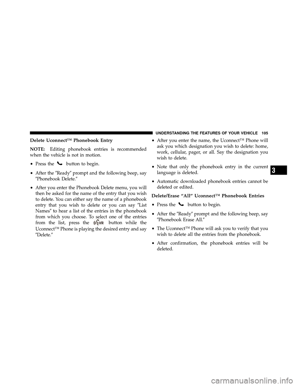 CHRYSLER 300 2010 1.G Owners Manual Delete Uconnect™ Phonebook Entry
NOTE:Editing phonebook entries is recommended
when the vehicle is not in motion.
•Press thebutton to begin.
•After the Readyprompt and the following beep, say
