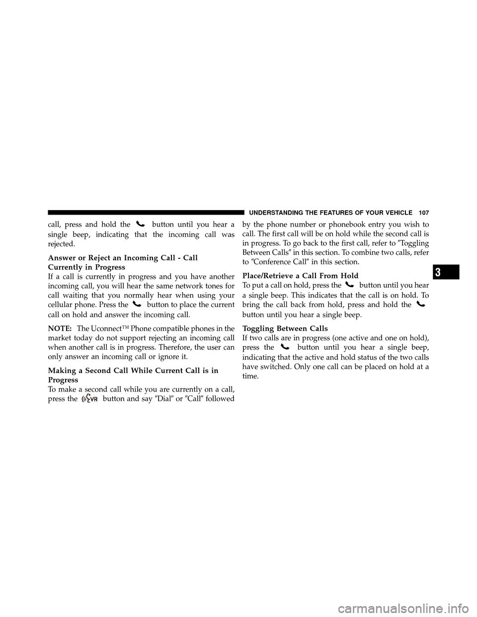 CHRYSLER 300 2010 1.G Owners Manual call, press and hold thebutton until you hear a
single beep, indicating that the incoming call was
rejected.
Answer or Reject an Incoming Call - Call
Currently in Progress
If a call is currently in pr