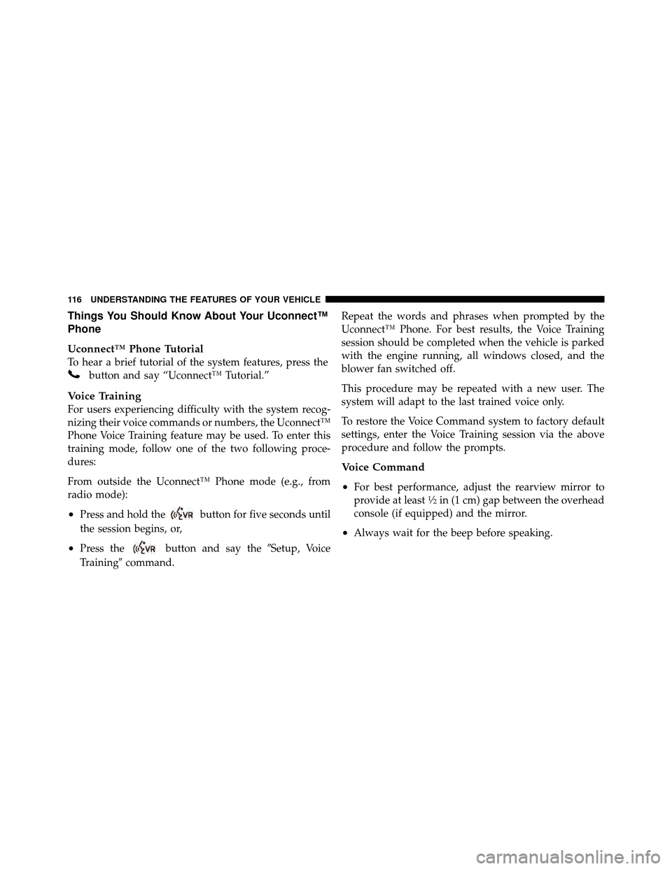 CHRYSLER 300 2010 1.G Owners Manual Things You Should Know About Your Uconnect™
Phone
Uconnect™ Phone Tutorial
To hear a brief tutorial of the system features, press the
button and say “Uconnect™ Tutorial.”
Voice Training
For 