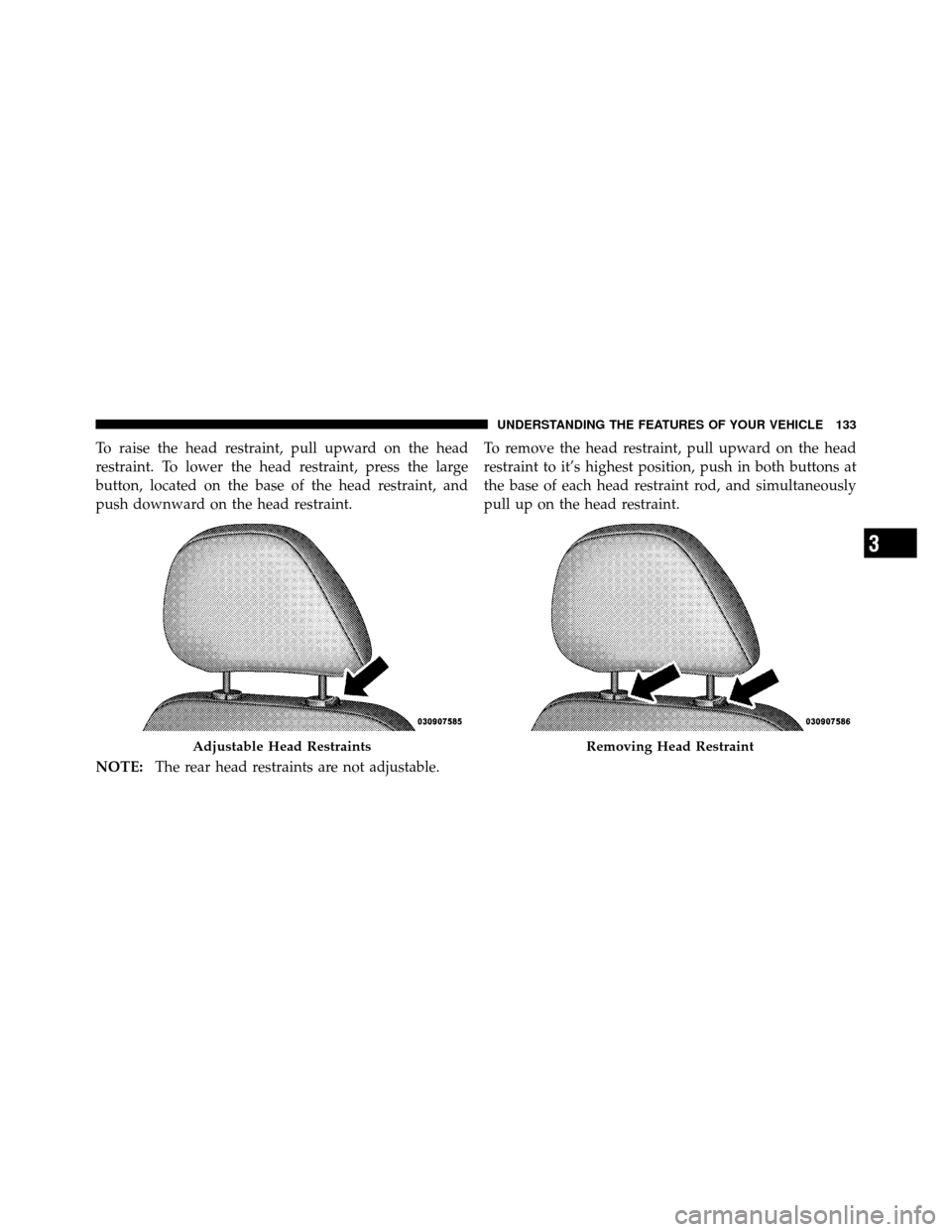 CHRYSLER 300 2010 1.G Owners Manual To raise the head restraint, pull upward on the head
restraint. To lower the head restraint, press the large
button, located on the base of the head restraint, and
push downward on the head restraint.
