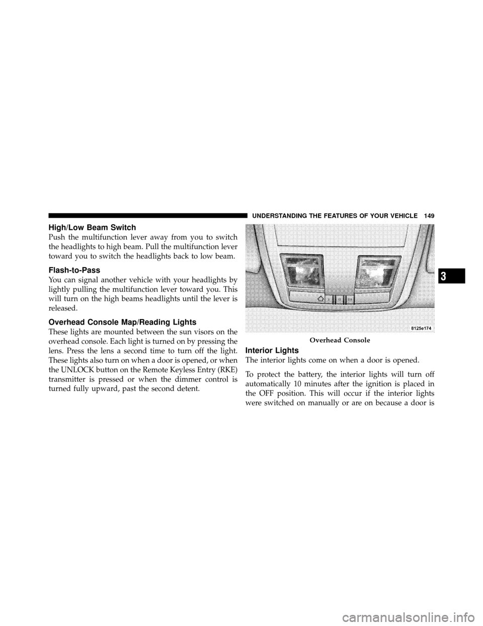 CHRYSLER 300 2010 1.G Owners Manual High/Low Beam Switch
Push the multifunction lever away from you to switch
the headlights to high beam. Pull the multifunction lever
toward you to switch the headlights back to low beam.
Flash-to-Pass
CHRYSLER 300 2010 1.G Owners Manual High/Low Beam Switch
Push the multifunction lever away from you to switch
the headlights to high beam. Pull the multifunction lever
toward you to switch the headlights back to low beam.
Flash-to-Pass