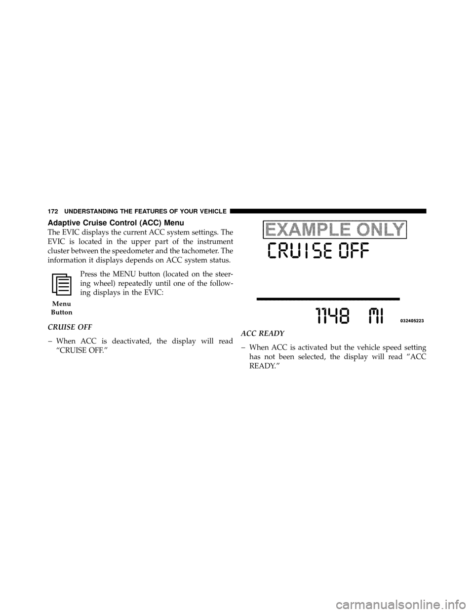 CHRYSLER 300 2010 1.G Owners Manual Adaptive Cruise Control (ACC) Menu
The EVIC displays the current ACC system settings. The
EVIC is located in the upper part of the instrument
cluster between the speedometer and the tachometer. The
in