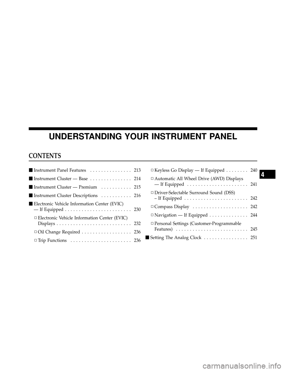 CHRYSLER 300 2010 1.G Owners Manual UNDERSTANDING YOUR INSTRUMENT PANEL
CONTENTS
Instrument Panel Features ............... 213
 Instrument Cluster — Base ............... 214
 Instrument Cluster — Premium ........... 215
 Instrum