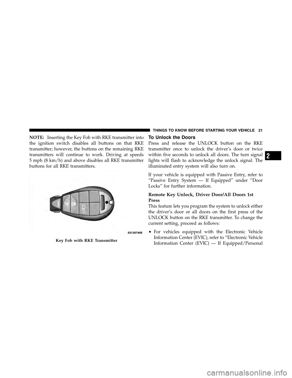 CHRYSLER 300 2010 1.G Owners Manual NOTE:Inserting the Key Fob with RKE transmitter into
the ignition switch disables all buttons on that RKE
transmitter; however, the buttons on the remaining RKE
transmitters will continue to work. Dri