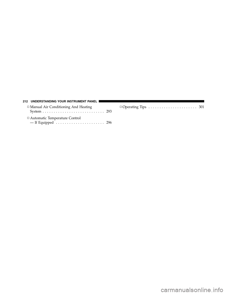 CHRYSLER 300 2010 1.G Owners Manual ▫Manual Air Conditioning And Heating
System ............................ 293
▫ Automatic Temperature Control
— If Equipped ...................... 296 ▫
Operating Tips ...................... 30