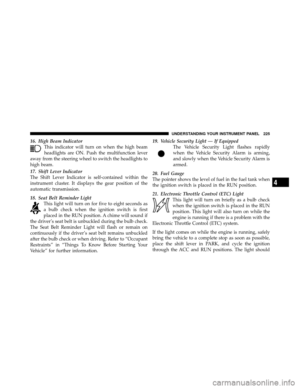 CHRYSLER 300 2010 1.G Owners Manual 16. High Beam IndicatorThis indicator will turn on when the high beam
headlights are ON. Push the multifunction lever
away from the steering wheel to switch the headlights to
high beam.
17. Shift Leve CHRYSLER 300 2010 1.G Owners Manual 16. High Beam IndicatorThis indicator will turn on when the high beam
headlights are ON. Push the multifunction lever
away from the steering wheel to switch the headlights to
high beam.
17. Shift Leve