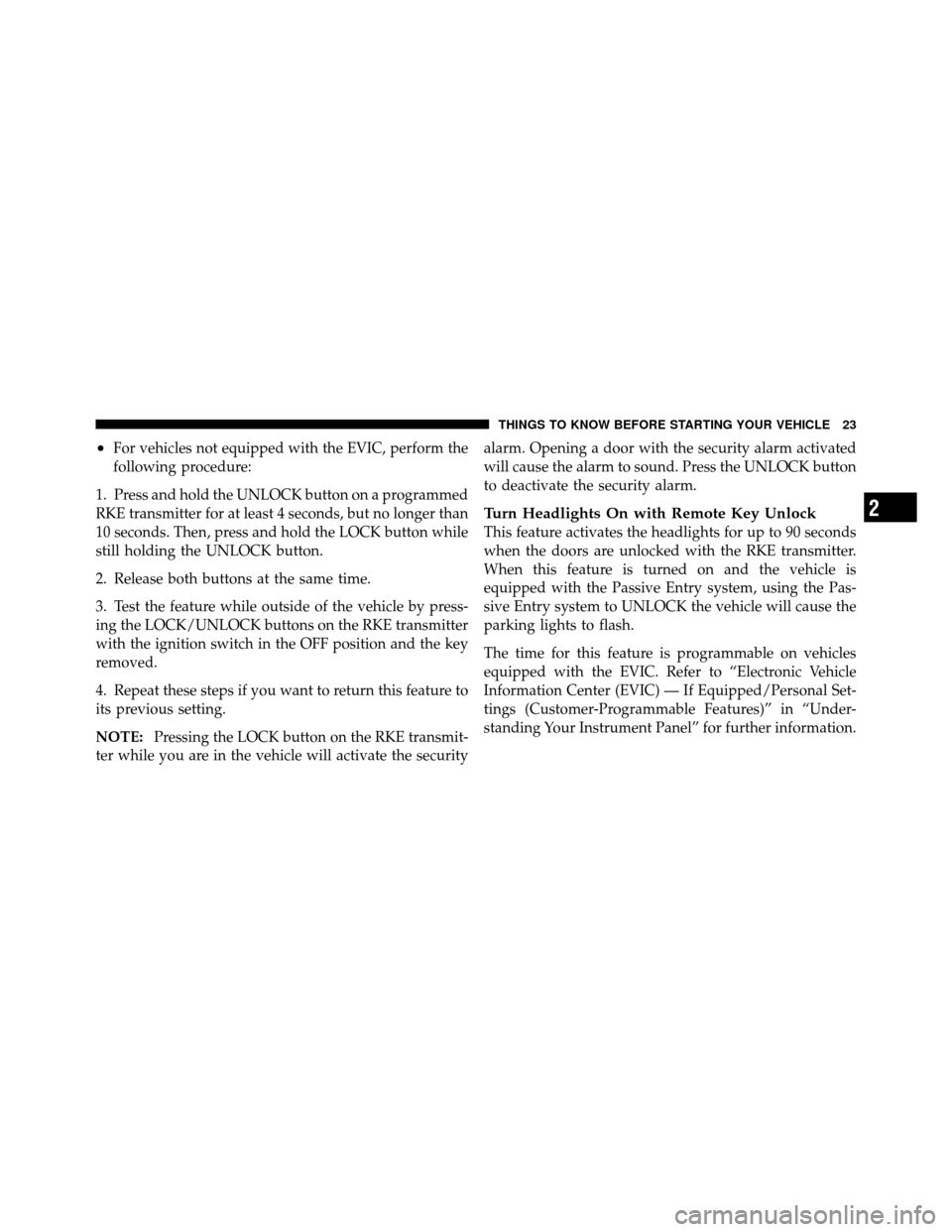 CHRYSLER 300 2010 1.G Owners Manual •For vehicles not equipped with the EVIC, perform the
following procedure:
1. Press and hold the UNLOCK button on a programmed
RKE transmitter for at least 4 seconds, but no longer than
10 seconds. 