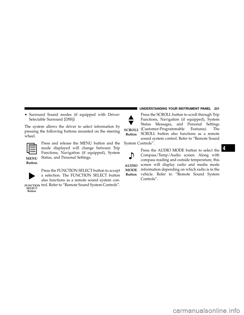 CHRYSLER 300 2010 1.G Owners Manual •Surround Sound modes (if equipped with Driver-
Selectable Surround [DSS])
The system allows the driver to select information by
pressing the following buttons mounted on the steering
wheel. Press a