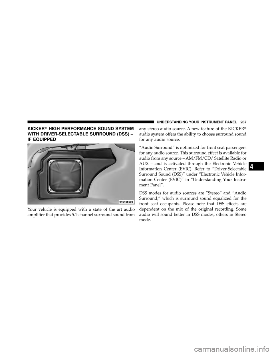CHRYSLER 300 2010 1.G Owners Manual KICKERHIGH PERFORMANCE SOUND SYSTEM
WITH DRIVER-SELECTABLE SURROUND (DSS) –
IF EQUIPPED
Your vehicle is equipped with a state of the art audio
amplifier that provides 5.1-channel surround sound fro