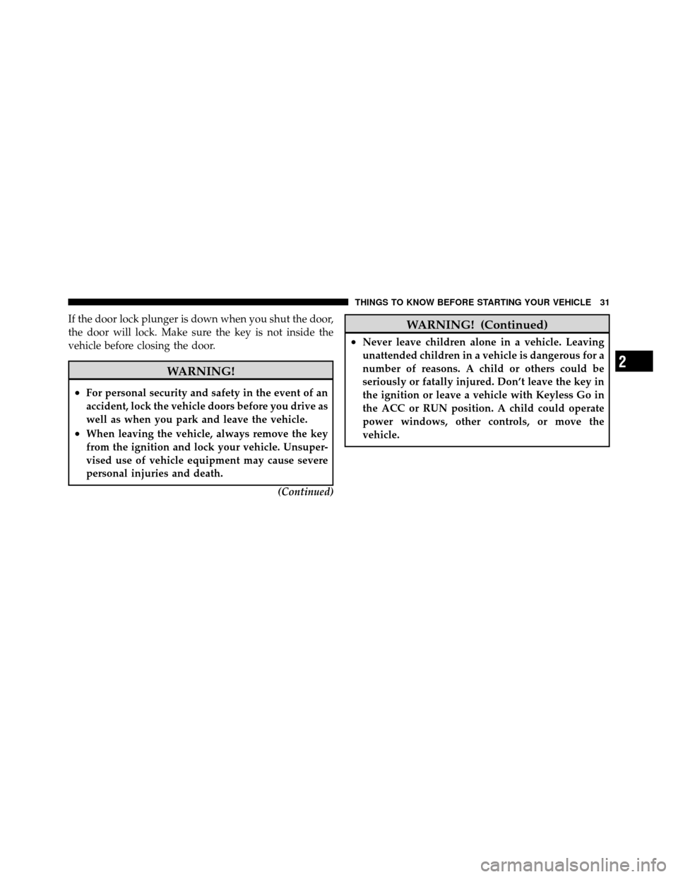 CHRYSLER 300 2010 1.G Owners Guide If the door lock plunger is down when you shut the door,
the door will lock. Make sure the key is not inside the
vehicle before closing the door.
WARNING!
•For personal security and safety in the ev CHRYSLER 300 2010 1.G Owners Guide If the door lock plunger is down when you shut the door,
the door will lock. Make sure the key is not inside the
vehicle before closing the door.
WARNING!
•For personal security and safety in the ev