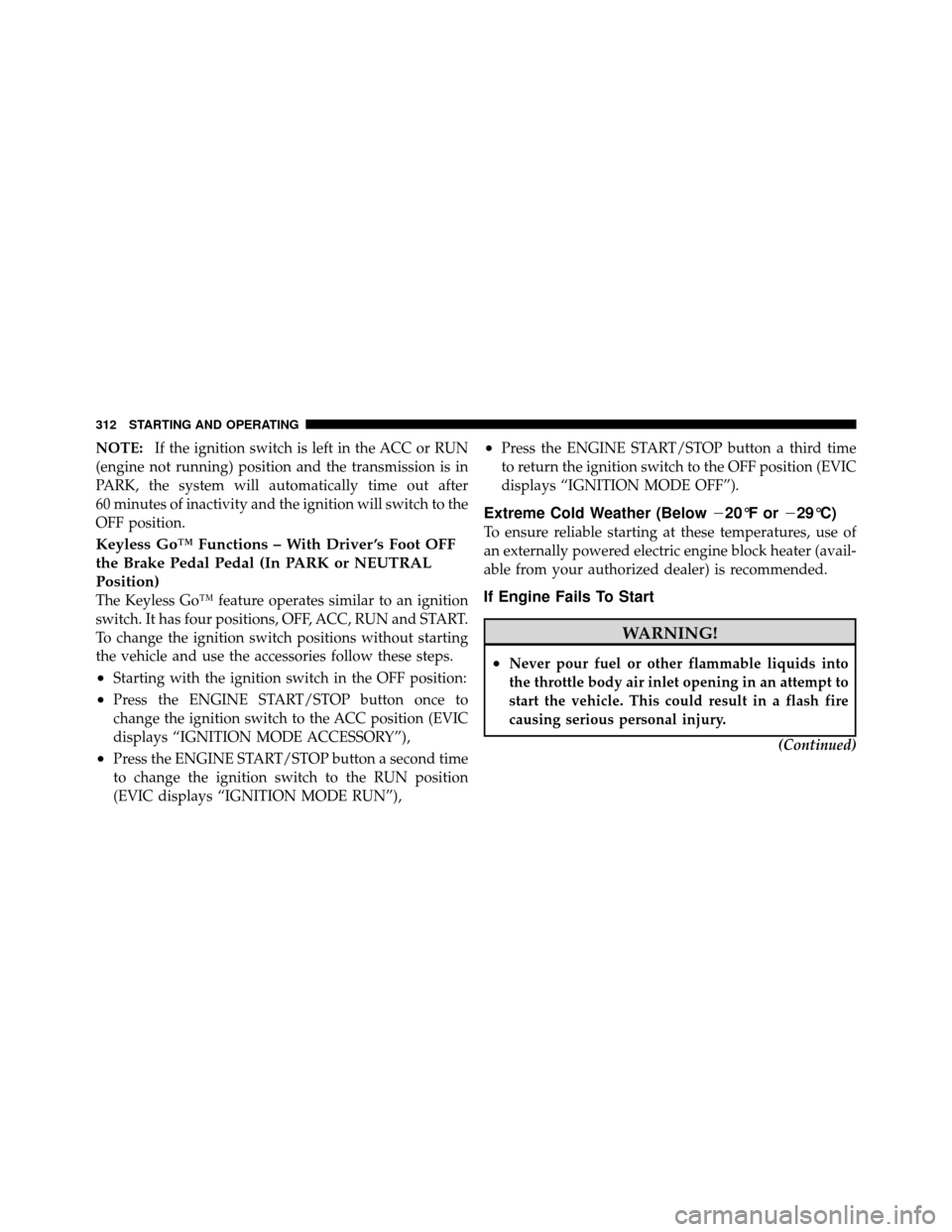 CHRYSLER 300 2010 1.G Owners Manual NOTE:If the ignition switch is left in the ACC or RUN
(engine not running) position and the transmission is in
PARK, the system will automatically time out after
60 minutes of inactivity and the ignit CHRYSLER 300 2010 1.G Owners Manual NOTE:If the ignition switch is left in the ACC or RUN
(engine not running) position and the transmission is in
PARK, the system will automatically time out after
60 minutes of inactivity and the ignit