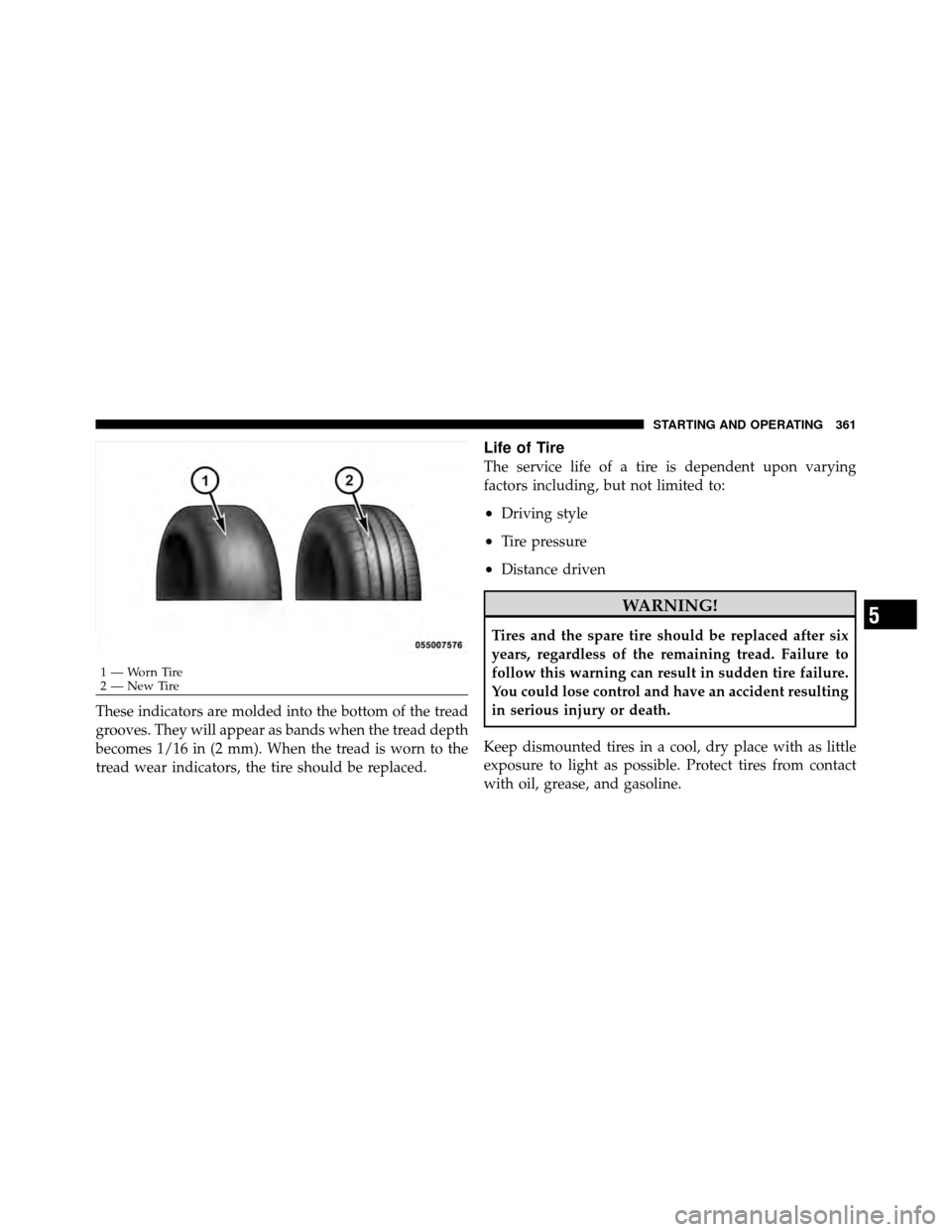 CHRYSLER 300 2010 1.G Owners Manual These indicators are molded into the bottom of the tread
grooves. They will appear as bands when the tread depth
becomes 1/16 in (2 mm). When the tread is worn to the
tread wear indicators, the tire s CHRYSLER 300 2010 1.G Owners Manual These indicators are molded into the bottom of the tread
grooves. They will appear as bands when the tread depth
becomes 1/16 in (2 mm). When the tread is worn to the
tread wear indicators, the tire s