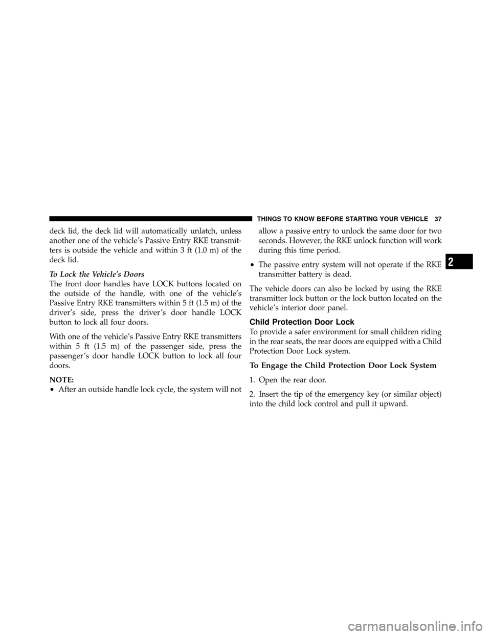 CHRYSLER 300 2010 1.G Owners Guide deck lid, the deck lid will automatically unlatch, unless
another one of the vehicle’s Passive Entry RKE transmit-
ters is outside the vehicle and within 3 ft (1.0 m) of the
deck lid.
To Lock the Ve CHRYSLER 300 2010 1.G Owners Guide deck lid, the deck lid will automatically unlatch, unless
another one of the vehicle’s Passive Entry RKE transmit-
ters is outside the vehicle and within 3 ft (1.0 m) of the
deck lid.
To Lock the Ve