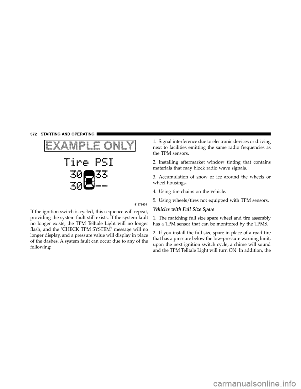 CHRYSLER 300 2010 1.G Owners Manual If the ignition switch is cycled, this sequence will repeat,
providing the system fault still exists. If the system fault
no longer exists, the TPM Telltale Light will no longer
flash, and theCHECK T