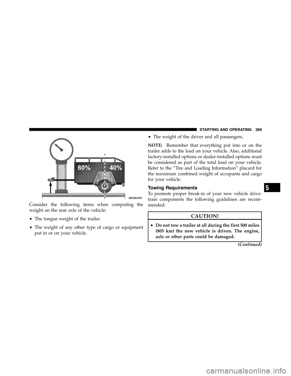CHRYSLER 300 2010 1.G Owners Manual Consider the following items when computing the
weight on the rear axle of the vehicle:
•The tongue weight of the trailer.
•The weight of any other type of cargo or equipment
put in or on your veh CHRYSLER 300 2010 1.G Owners Manual Consider the following items when computing the
weight on the rear axle of the vehicle:
•The tongue weight of the trailer.
•The weight of any other type of cargo or equipment
put in or on your veh