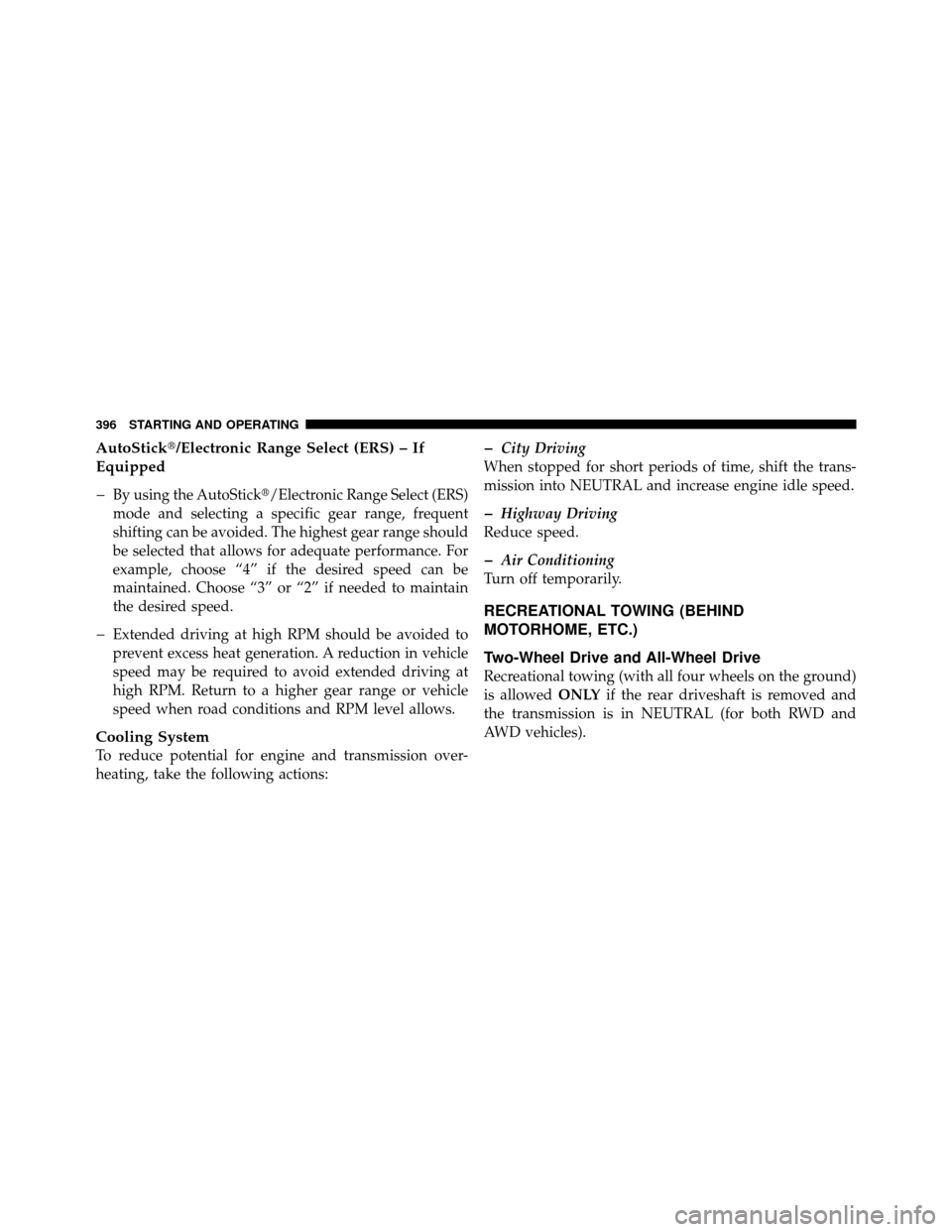 CHRYSLER 300 2010 1.G Owners Manual AutoStick/Electronic Range Select (ERS) – If
Equipped
�
By using the AutoStick/Electronic Range Select (ERS)
mode and selecting a specific gear range, frequent
shifting can be avoided. The highest
