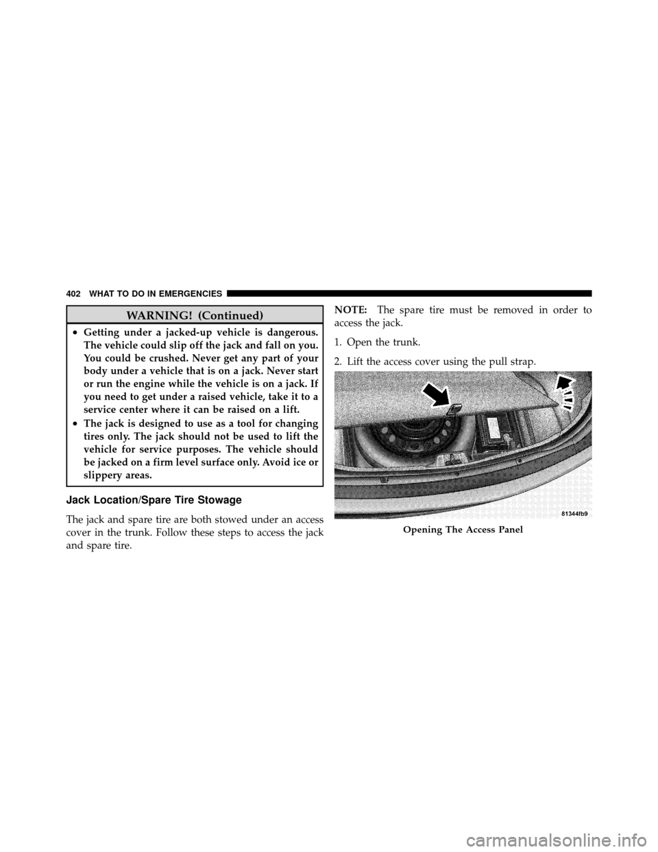 CHRYSLER 300 2010 1.G Owners Manual WARNING! (Continued)
•Getting under a jacked-up vehicle is dangerous.
The vehicle could slip off the jack and fall on you.
You could be crushed. Never get any part of your
body under a vehicle that CHRYSLER 300 2010 1.G Owners Manual WARNING! (Continued)
•Getting under a jacked-up vehicle is dangerous.
The vehicle could slip off the jack and fall on you.
You could be crushed. Never get any part of your
body under a vehicle that