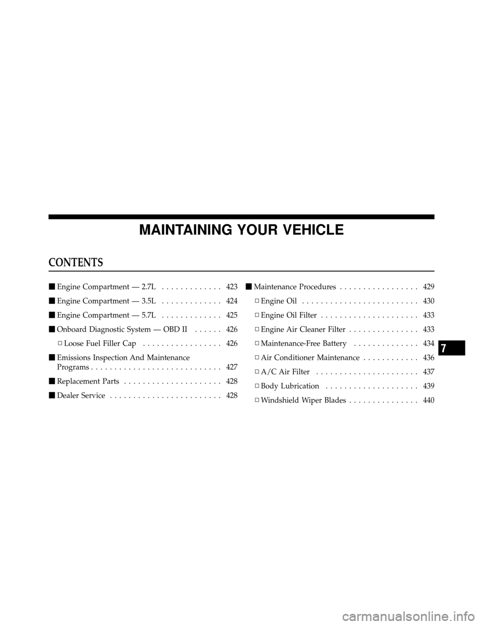 CHRYSLER 300 2010 1.G Owners Manual MAINTAINING YOUR VEHICLE
CONTENTS
Engine Compartment — 2.7L ............. 423
 Engine Compartment — 3.5L ............. 424
 Engine Compartment — 5.7L ............. 425
 Onboard Diagnostic Sy