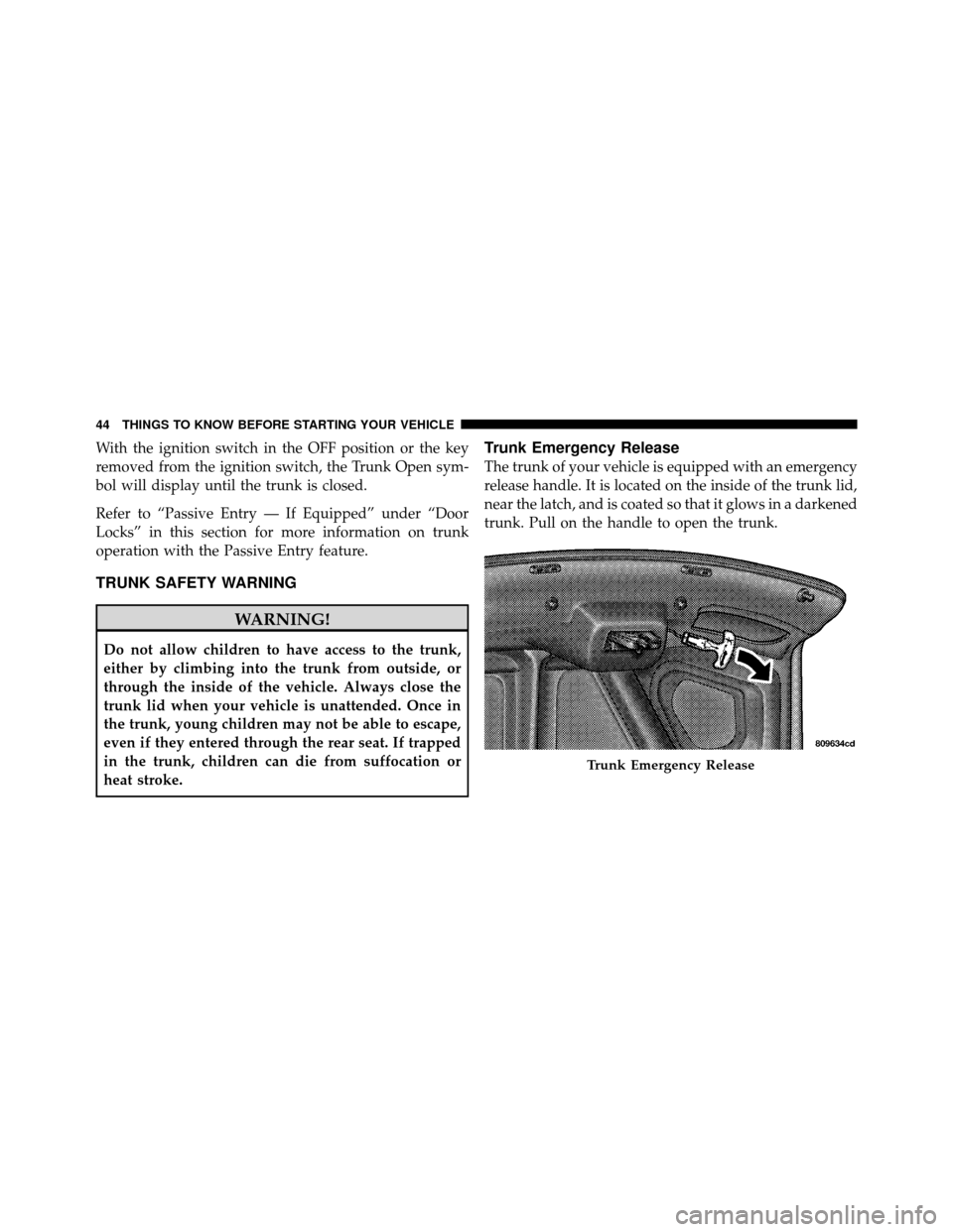 CHRYSLER 300 2010 1.G Service Manual With the ignition switch in the OFF position or the key
removed from the ignition switch, the Trunk Open sym-
bol will display until the trunk is closed.
Refer to “Passive Entry — If Equipped” u CHRYSLER 300 2010 1.G Service Manual With the ignition switch in the OFF position or the key
removed from the ignition switch, the Trunk Open sym-
bol will display until the trunk is closed.
Refer to “Passive Entry — If Equipped” u