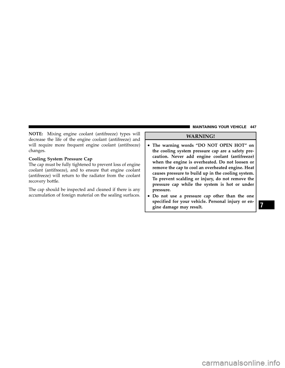CHRYSLER 300 2010 1.G Owners Manual NOTE:Mixing engine coolant (antifreeze) types will
decrease the life of the engine coolant (antifreeze) and
will require more frequent engine coolant (antifreeze)
changes.
Cooling System Pressure Cap
CHRYSLER 300 2010 1.G Owners Manual NOTE:Mixing engine coolant (antifreeze) types will
decrease the life of the engine coolant (antifreeze) and
will require more frequent engine coolant (antifreeze)
changes.
Cooling System Pressure Cap