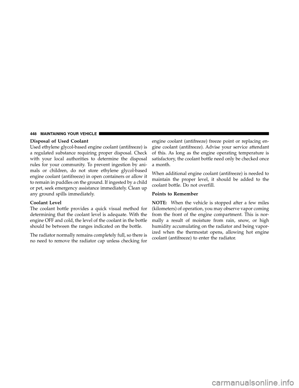 CHRYSLER 300 2010 1.G Owners Manual Disposal of Used Coolant
Used ethylene glycol-based engine coolant (antifreeze) is
a regulated substance requiring proper disposal. Check
with your local authorities to determine the disposal
rules fo CHRYSLER 300 2010 1.G Owners Manual Disposal of Used Coolant
Used ethylene glycol-based engine coolant (antifreeze) is
a regulated substance requiring proper disposal. Check
with your local authorities to determine the disposal
rules fo