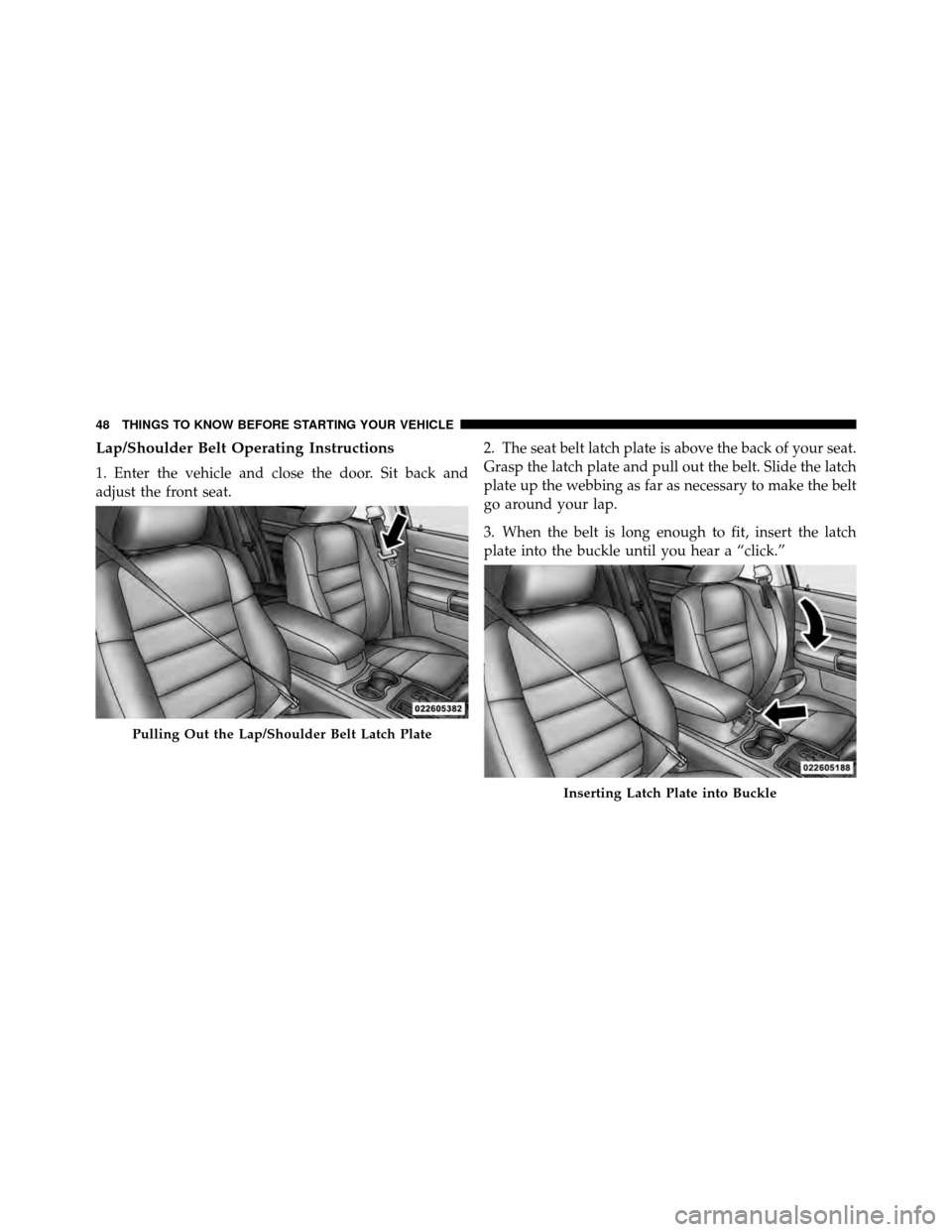 CHRYSLER 300 2010 1.G Service Manual Lap/Shoulder Belt Operating Instructions
1. Enter the vehicle and close the door. Sit back and
adjust the front seat.2. The seat belt latch plate is above the back of your seat.
Grasp the latch plate CHRYSLER 300 2010 1.G Service Manual Lap/Shoulder Belt Operating Instructions
1. Enter the vehicle and close the door. Sit back and
adjust the front seat.2. The seat belt latch plate is above the back of your seat.
Grasp the latch plate