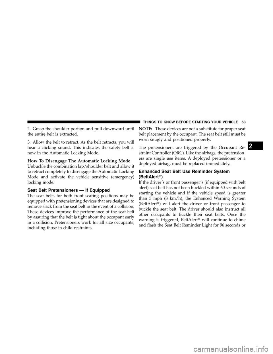 CHRYSLER 300 2010 1.G Workshop Manual 2. Grasp the shoulder portion and pull downward until
the entire belt is extracted.
3. Allow the belt to retract. As the belt retracts, you will
hear a clicking sound. This indicates the safety belt i