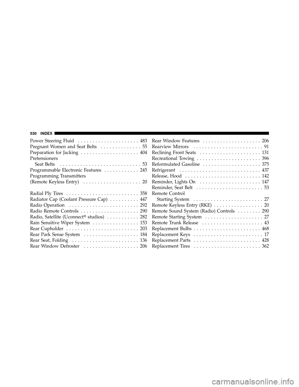 CHRYSLER 300 2010 1.G Owners Manual Power Steering Fluid..................... 483
Pregnant Women and Seat Belts .............. 55
Preparation for Jacking .................... 404
Pretensioners Seat Belts ............................ 53
CHRYSLER 300 2010 1.G Owners Manual Power Steering Fluid..................... 483
Pregnant Women and Seat Belts .............. 55
Preparation for Jacking .................... 404
Pretensioners Seat Belts ............................ 53
