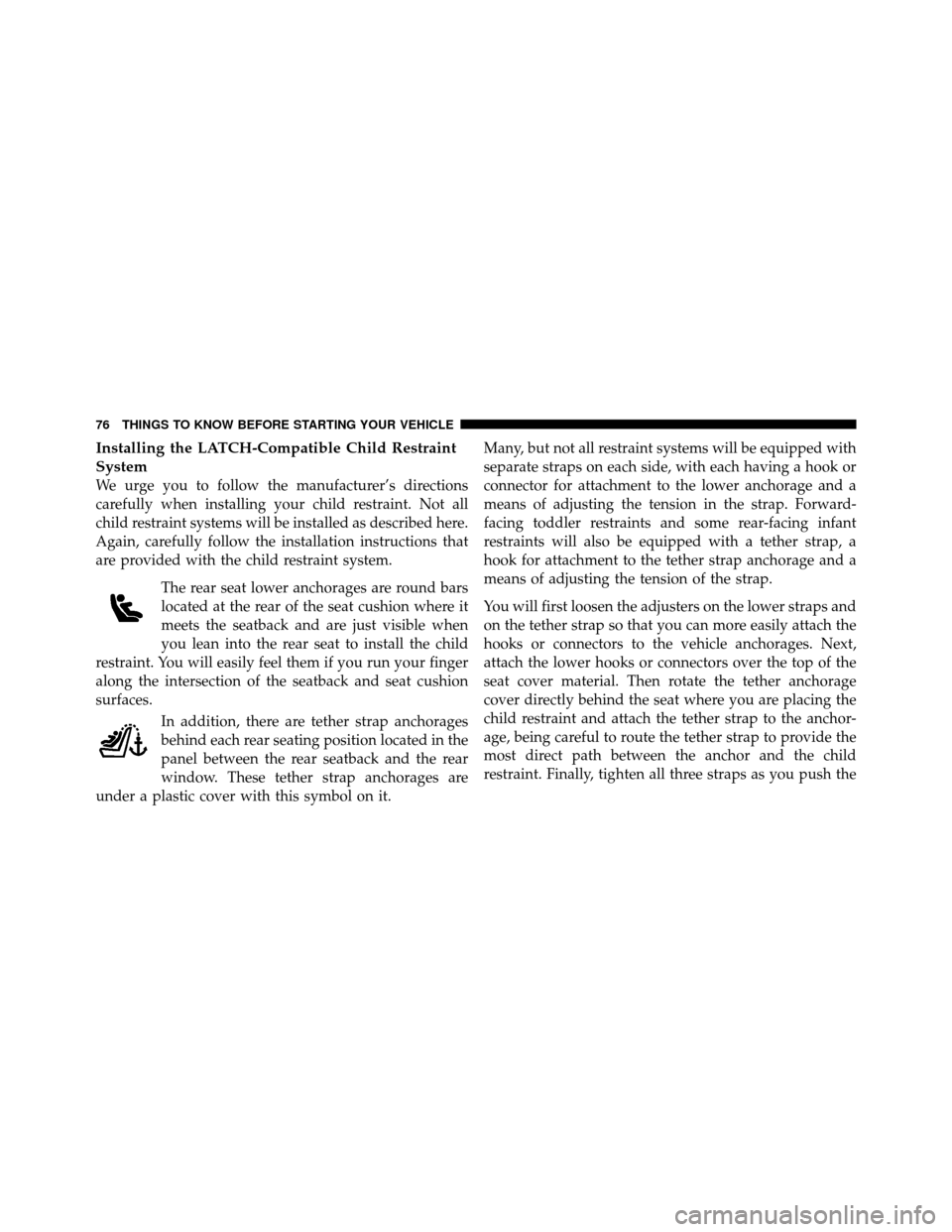 CHRYSLER 300 2010 1.G Manual PDF Installing the LATCH-Compatible Child Restraint
System
We urge you to follow the manufacturer’s directions
carefully when installing your child restraint. Not all
child restraint systems will be ins CHRYSLER 300 2010 1.G Manual PDF Installing the LATCH-Compatible Child Restraint
System
We urge you to follow the manufacturer’s directions
carefully when installing your child restraint. Not all
child restraint systems will be ins