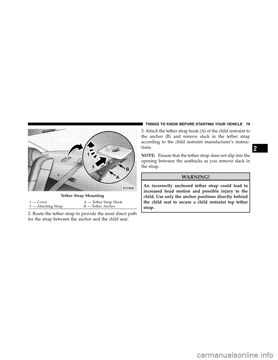 CHRYSLER 300 2010 1.G Manual PDF 2. Route the tether strap to provide the most direct path
for the strap between the anchor and the child seat.3. Attach the tether strap hook (A) of the child restraint to
the anchor (B) and remove sl CHRYSLER 300 2010 1.G Manual PDF 2. Route the tether strap to provide the most direct path
for the strap between the anchor and the child seat.3. Attach the tether strap hook (A) of the child restraint to
the anchor (B) and remove sl