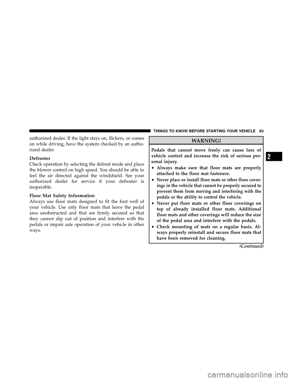 CHRYSLER 300 2010 1.G Manual Online authorized dealer. If the light stays on, flickers, or comes
on while driving, have the system checked by an autho-
rized dealer.
Defroster
Check operation by selecting the defrost mode and place
the 