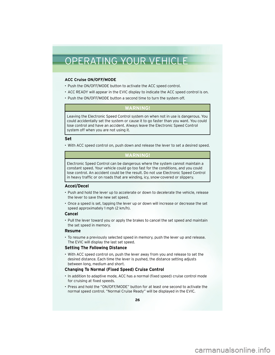 CHRYSLER 300 2010 1.G User Guide ACC Cruise ON/OFF/MODE
• Push the ON/OFF/MODE button to activate the ACC speed control.
• ACC READY will appear in the EVIC display to indicate the ACC speed control is on.
• Push the ON/OFF/MOD CHRYSLER 300 2010 1.G User Guide ACC Cruise ON/OFF/MODE
• Push the ON/OFF/MODE button to activate the ACC speed control.
• ACC READY will appear in the EVIC display to indicate the ACC speed control is on.
• Push the ON/OFF/MOD