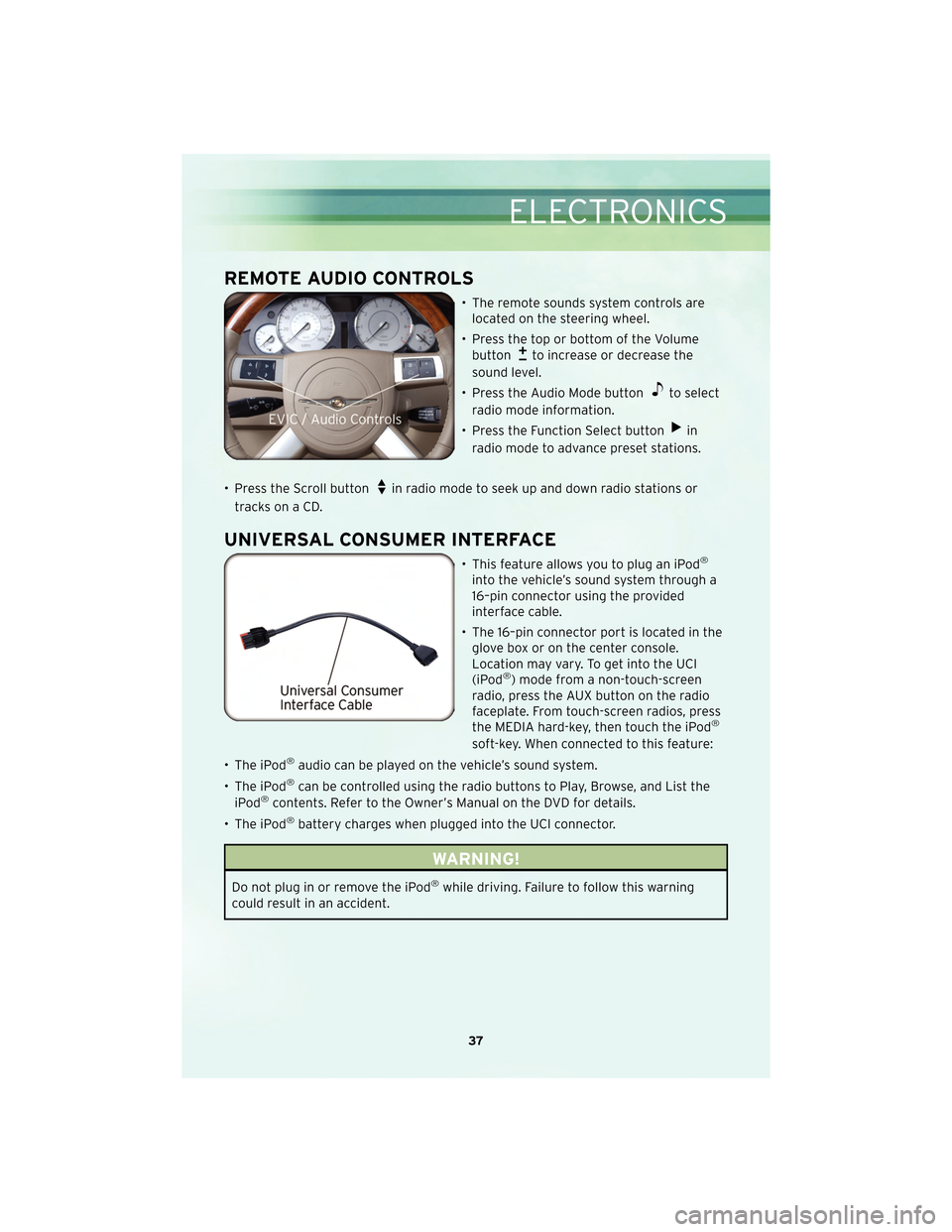 CHRYSLER 300 2010 1.G User Guide REMOTE AUDIO CONTROLS
• The remote sounds system controls arelocated on the steering wheel.
• Press the top or bottom of the Volume button
to increase or decrease the
sound level.
• Press the Au