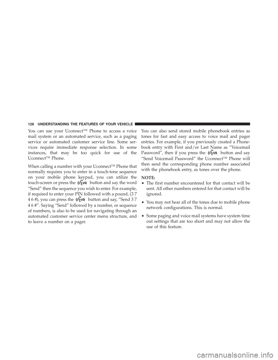 CHRYSLER 300 2011 2.G Owners Manual You can use your Uconnect™ Phone to access a voice
mail system or an automated service, such as a paging
service or automated customer service line. Some ser-
vices require immediate response select