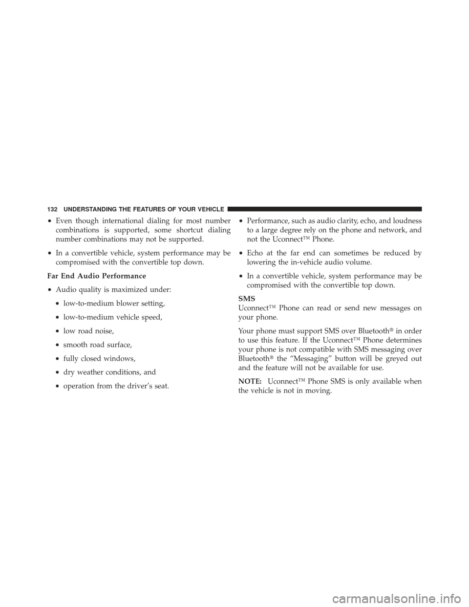 CHRYSLER 300 2011 2.G Owners Manual •Even though international dialing for most number
combinations is supported, some shortcut dialing
number combinations may not be supported.
•In a convertible vehicle, system performance may be
c