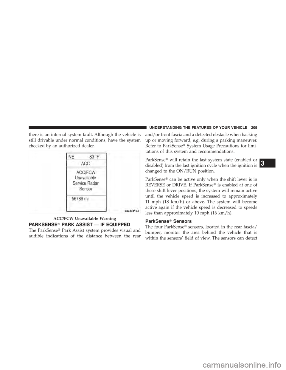 CHRYSLER 300 2011 2.G Owners Manual there is an internal system fault. Although the vehicle is
still drivable under normal conditions, have the system
checked by an authorized dealer.
PARKSENSEPARK ASSIST — IF EQUIPPED
The ParkSense