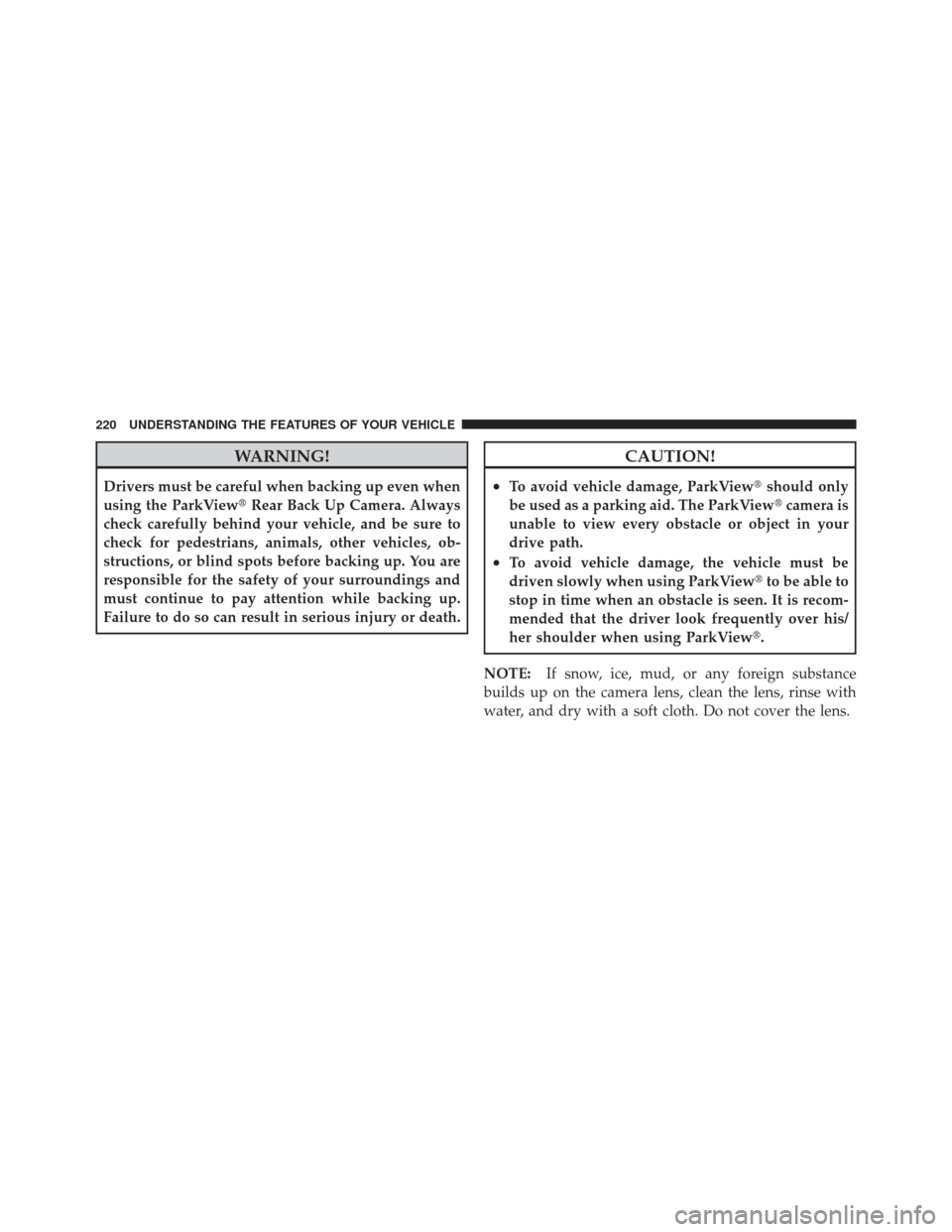 CHRYSLER 300 2011 2.G Owners Manual WARNING!
Drivers must be careful when backing up even when
using the ParkViewRear Back Up Camera. Always
check carefully behind your vehicle, and be sure to
check for pedestrians, animals, other vehi