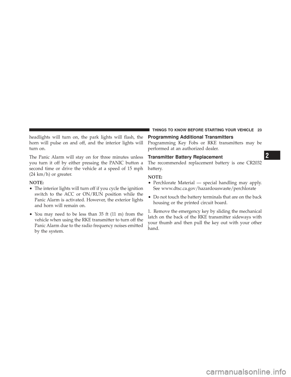 CHRYSLER 300 2011 2.G Owners Manual headlights will turn on, the park lights will flash, the
horn will pulse on and off, and the interior lights will
turn on.
The Panic Alarm will stay on for three minutes unless
you turn it off by eith