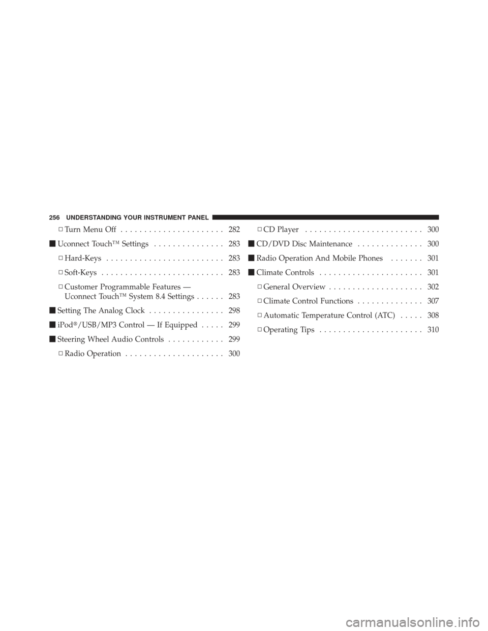CHRYSLER 300 2011 2.G Owners Manual ▫Turn Menu Off ...................... 282
 Uconnect Touch™ Settings ............... 283
▫ Hard-Keys ......................... 283
▫ Soft-Keys .......................... 283
▫ Customer Progr