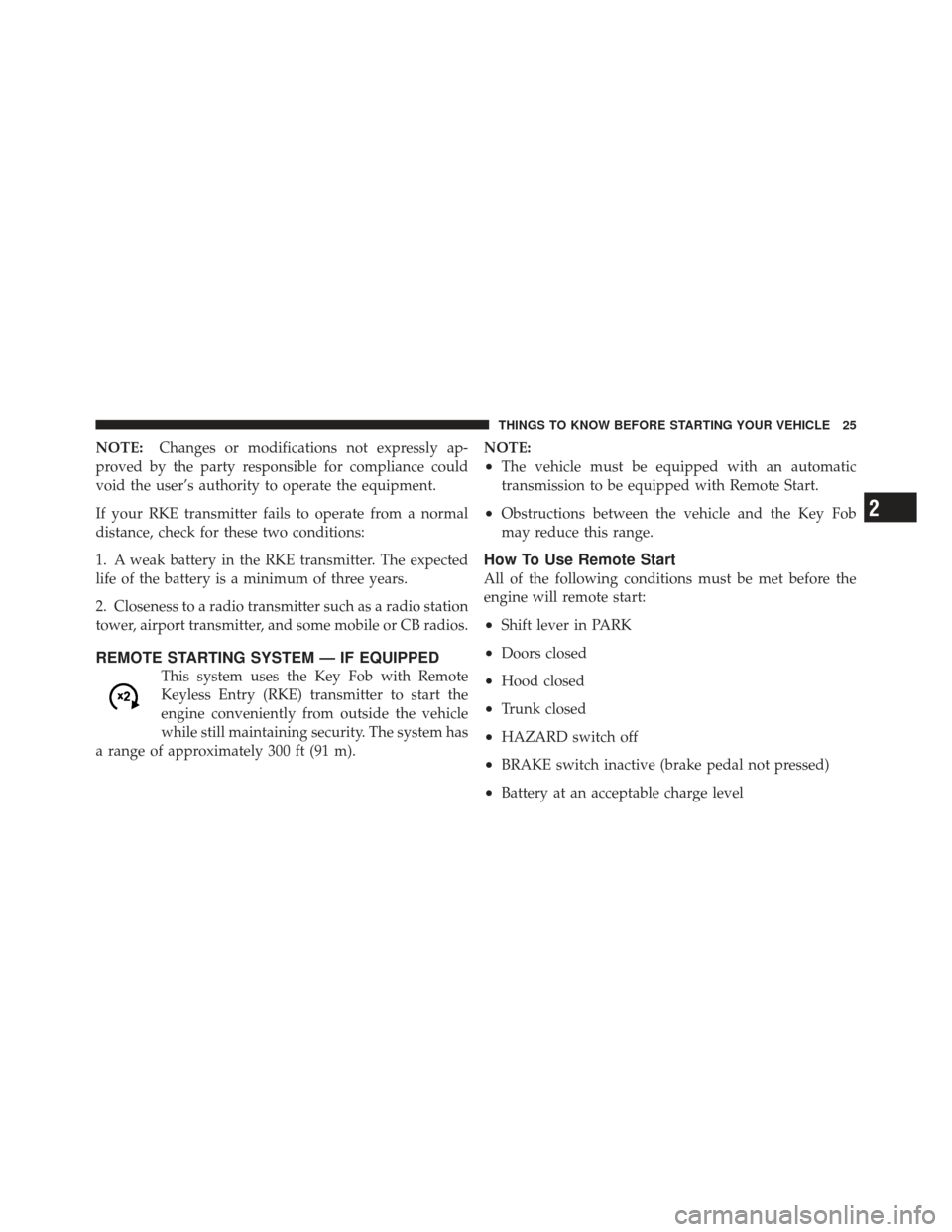 CHRYSLER 300 2011 2.G Owners Manual NOTE:Changes or modifications not expressly ap-
proved by the party responsible for compliance could
void the user’s authority to operate the equipment.
If your RKE transmitter fails to operate from